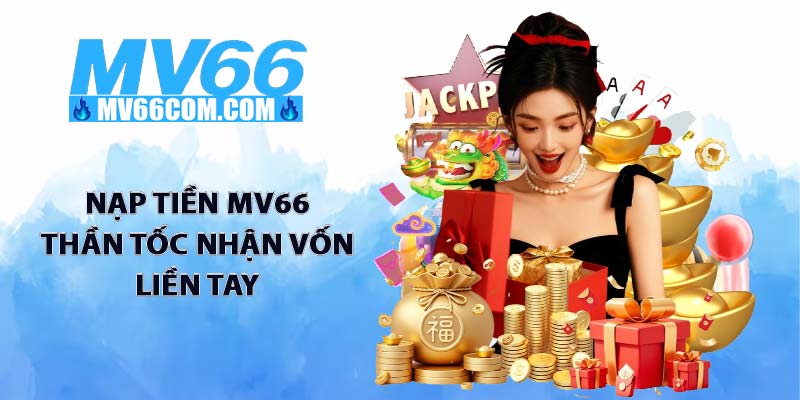 Nạp Tiền MV66 - Giao Dịch Thần Tốc, Nhận Vốn Trong 3 Phút 3 Nạp tiền MV66 thần tốc nhận vốn liền tay